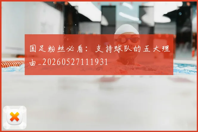 国足粉丝必看:支持球队的五大理由_20260527111931