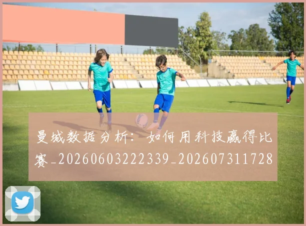 曼城数据分析:如何用科技赢得比赛_20260603222339_20260731172829