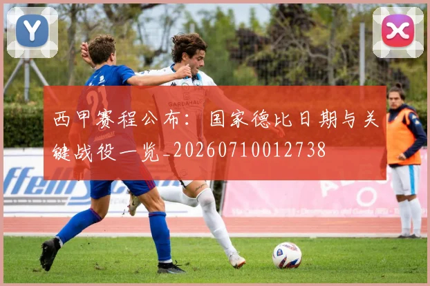 西甲赛程公布:国家德比日期与关键战役一览_20260710012738